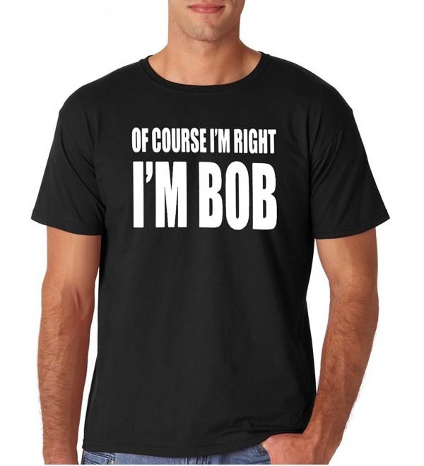 Adult Of Course I'm Right I'm Bob T Shirt - Black - CV12KX90ZFJ